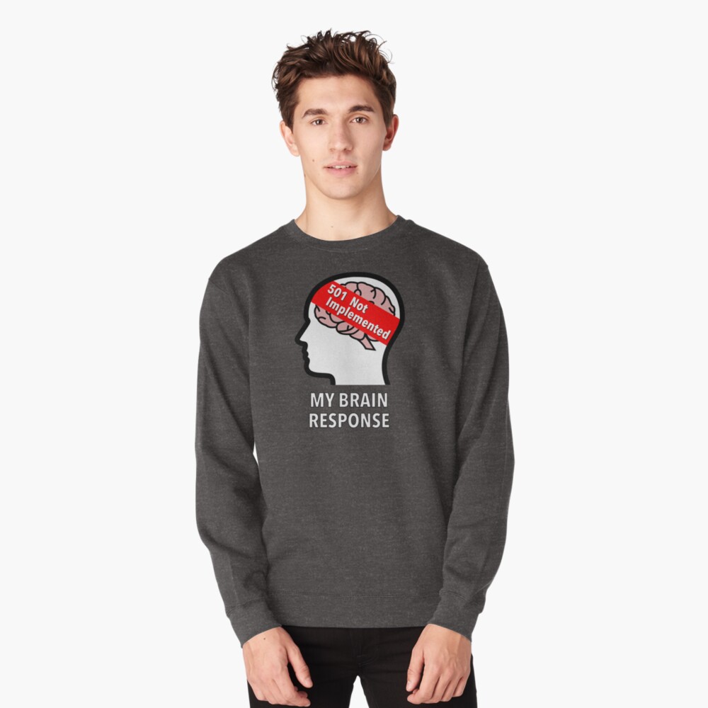 My Brain Response: 501 Not Implemented Pullover Sweatshirt