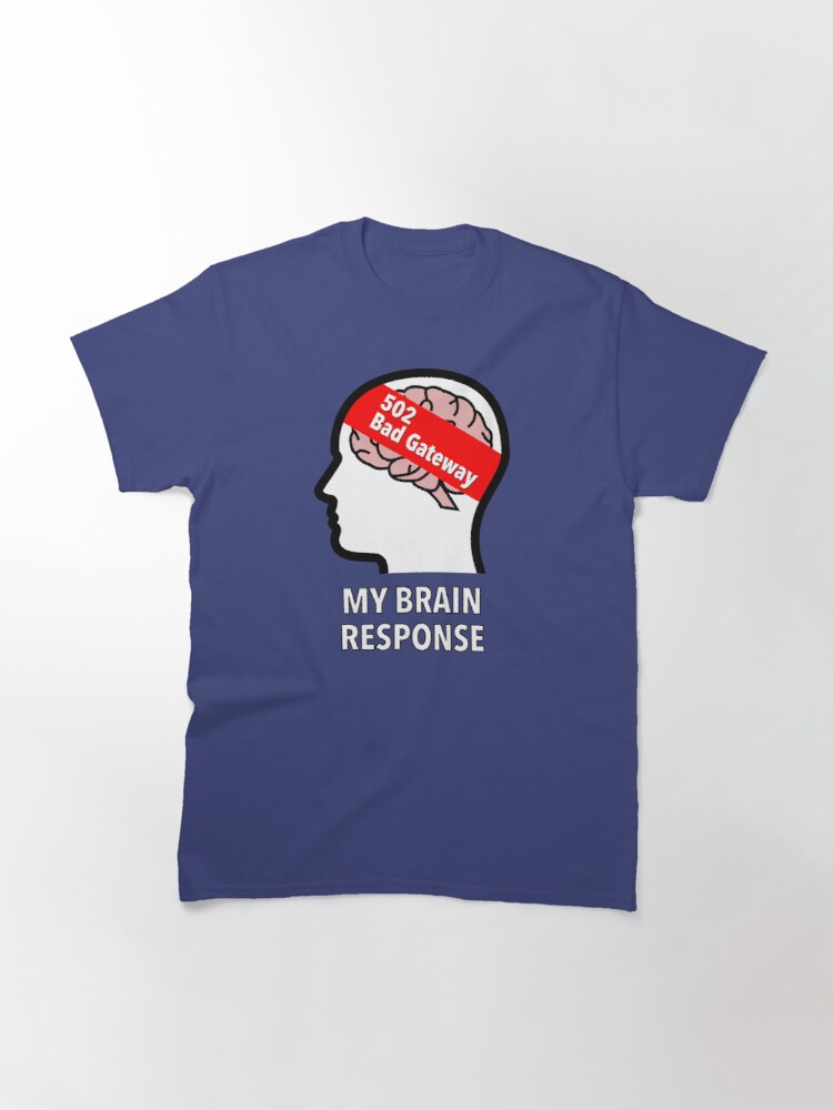 My Brain Response: 502 Bad Gateway Classic T-Shirt product image