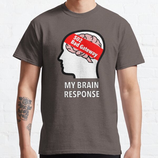 My Brain Response: 502 Bad Gateway Classic T-Shirt product image