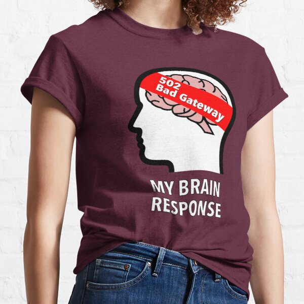 My Brain Response: 502 Bad Gateway Classic T-Shirt product image