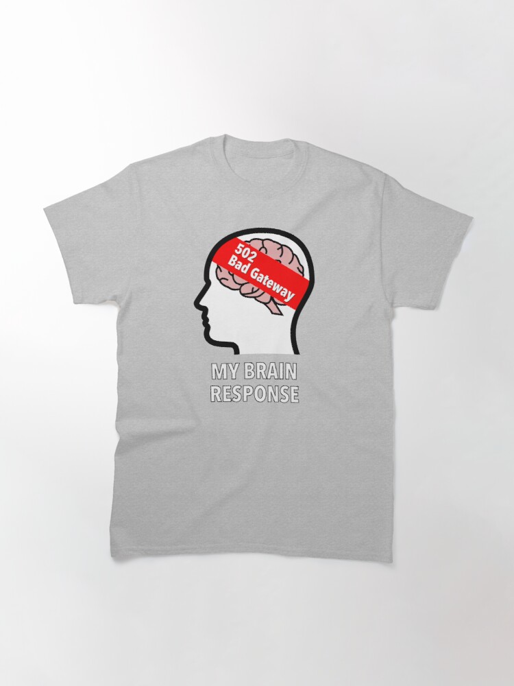 My Brain Response: 502 Bad Gateway Classic T-Shirt product image