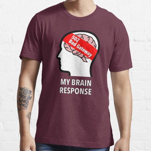 My Brain Response: 502 Bad Gateway Essential T-Shirt product image