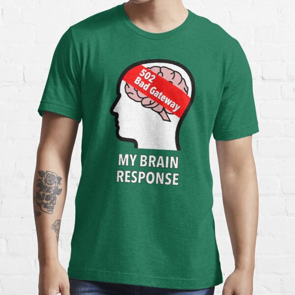 My Brain Response: 502 Bad Gateway Essential T-Shirt product image