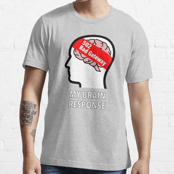 My Brain Response: 502 Bad Gateway Essential T-Shirt product image