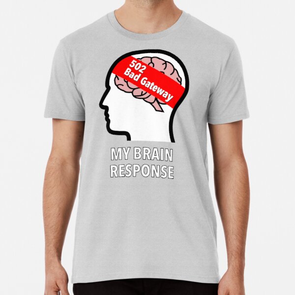 My Brain Response: 502 Bad Gateway Premium T-Shirt product image