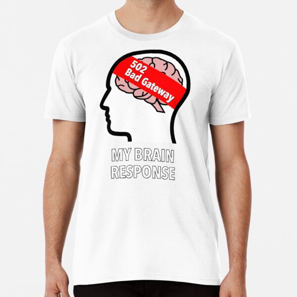 My Brain Response: 502 Bad Gateway Premium T-Shirt product image