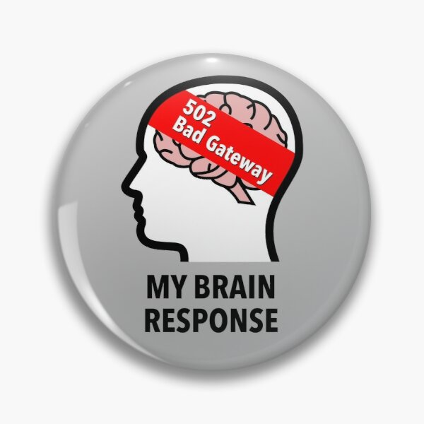 My Brain Response: 502 Bad Gateway Pinback Button product image