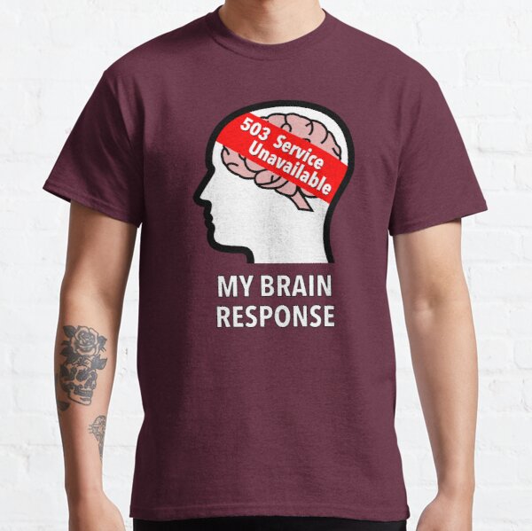 My Brain Response: 503 Service Unavailable Classic T-Shirt product image