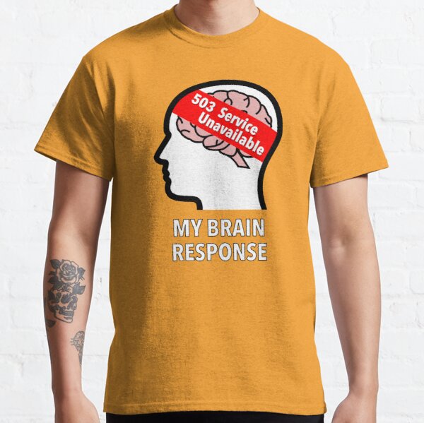 My Brain Response: 503 Service Unavailable Classic T-Shirt product image