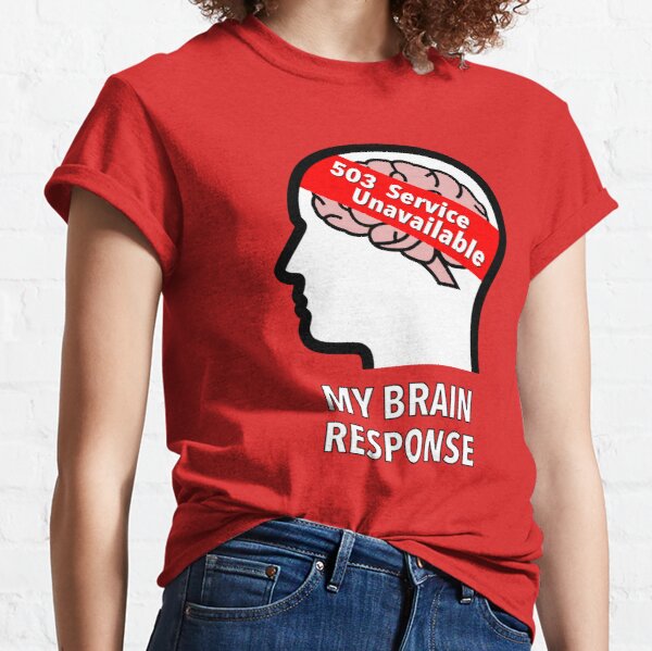 My Brain Response: 503 Service Unavailable Classic T-Shirt product image