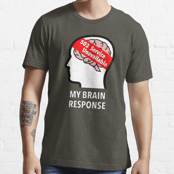 My Brain Response: 503 Service Unavailable Essential T-Shirt product image