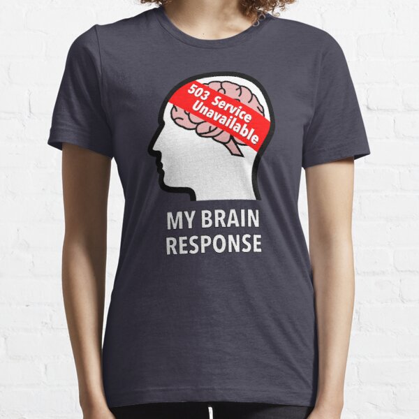 My Brain Response: 503 Service Unavailable Essential T-Shirt product image