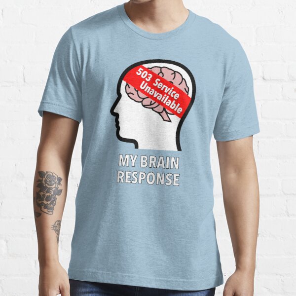 My Brain Response: 503 Service Unavailable Essential T-Shirt product image