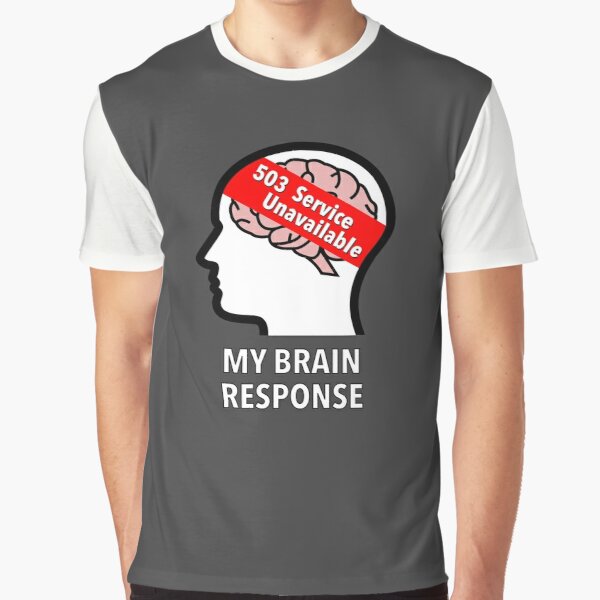 My Brain Response: 503 Service Unavailable Graphic T-Shirt product image