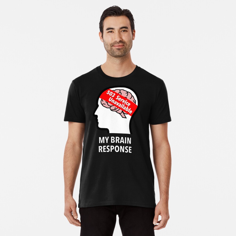 My Brain Response: 503 Service Unavailable Premium T-Shirt