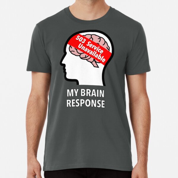 My Brain Response: 503 Service Unavailable Premium T-Shirt product image