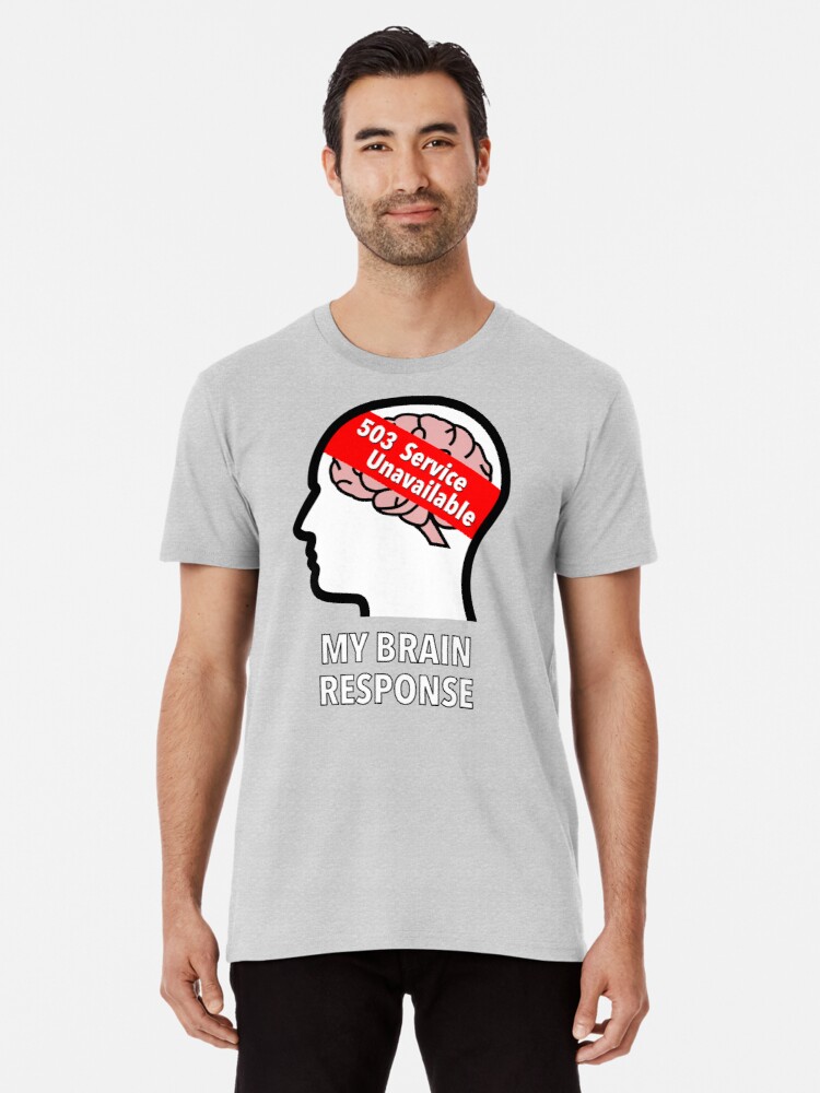 My Brain Response: 503 Service Unavailable Premium T-Shirt product image