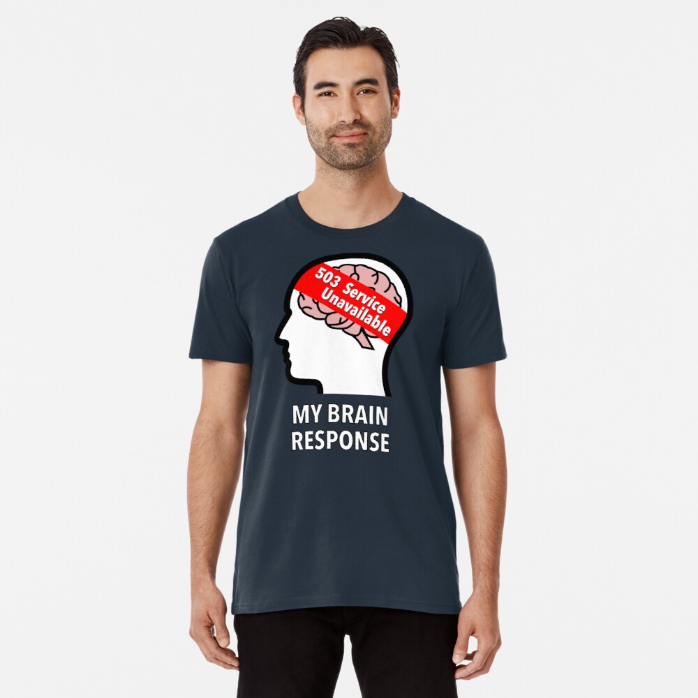 My Brain Response: 503 Service Unavailable Premium T-Shirt