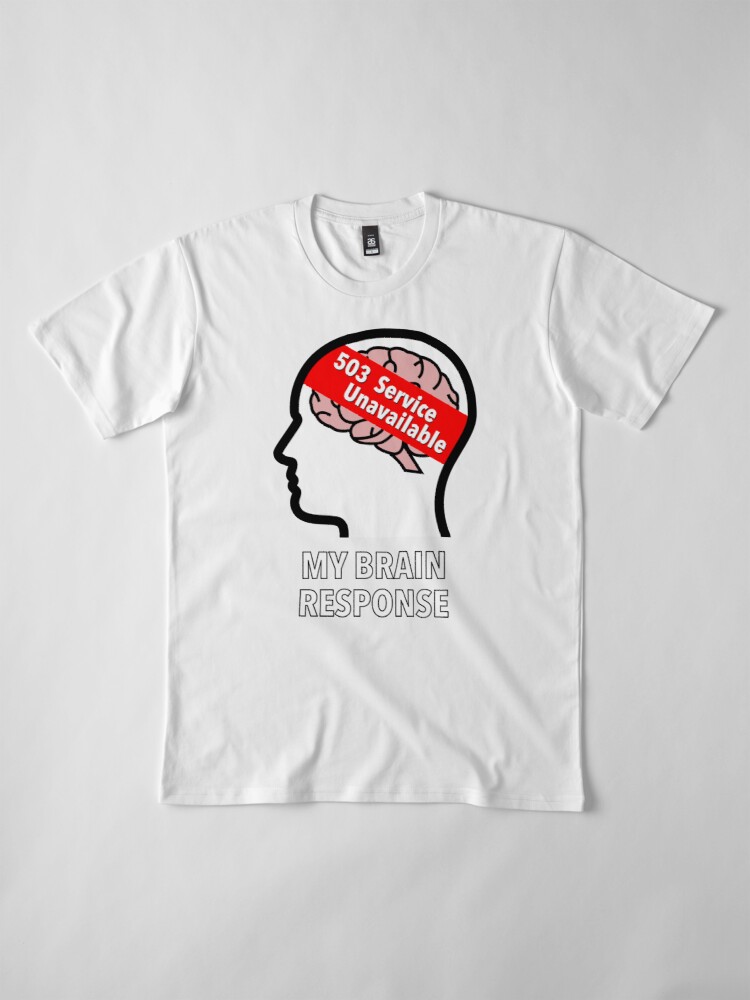 My Brain Response: 503 Service Unavailable Premium T-Shirt product image