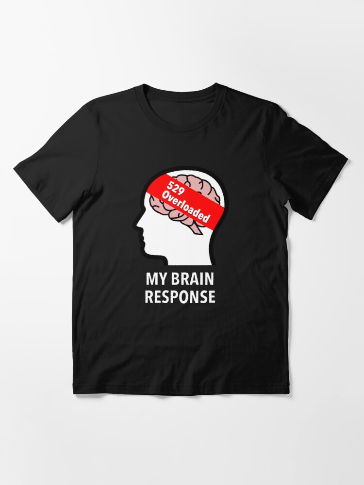 My Brain Response: 529 Overloaded Essential T-Shirt product image