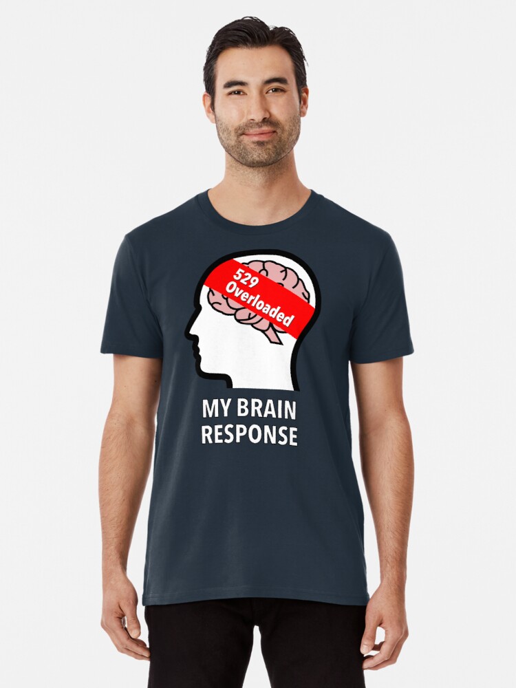 My Brain Response: 529 Overloaded Premium T-Shirt product image