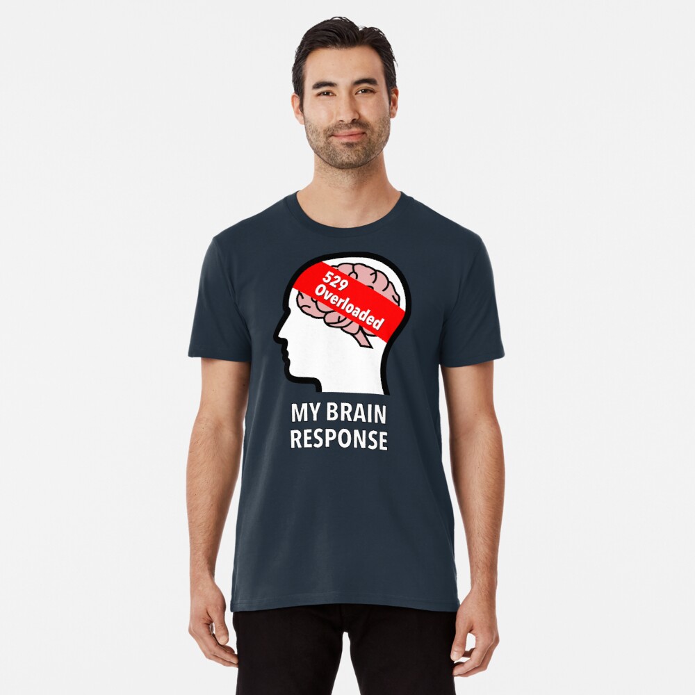 My Brain Response: 529 Overloaded Premium T-Shirt