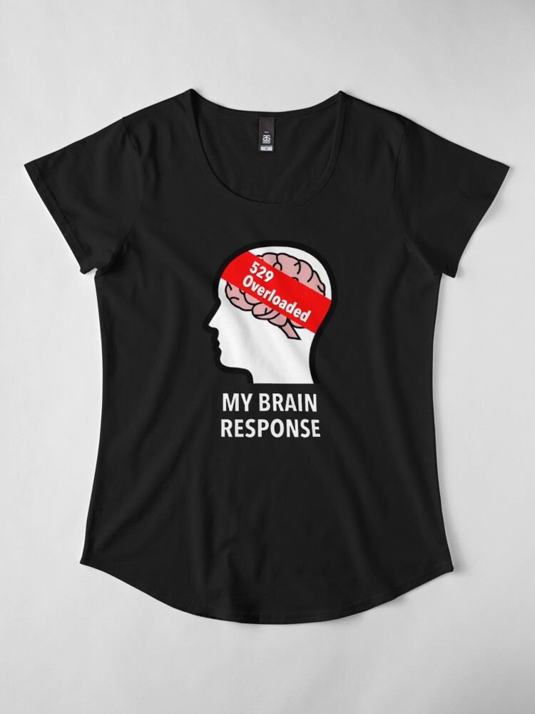 My Brain Response: 529 Overloaded Premium Scoop T-Shirt product image