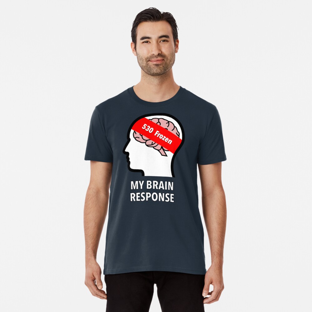 My Brain Response: 530 Frozen Premium T-Shirt product image