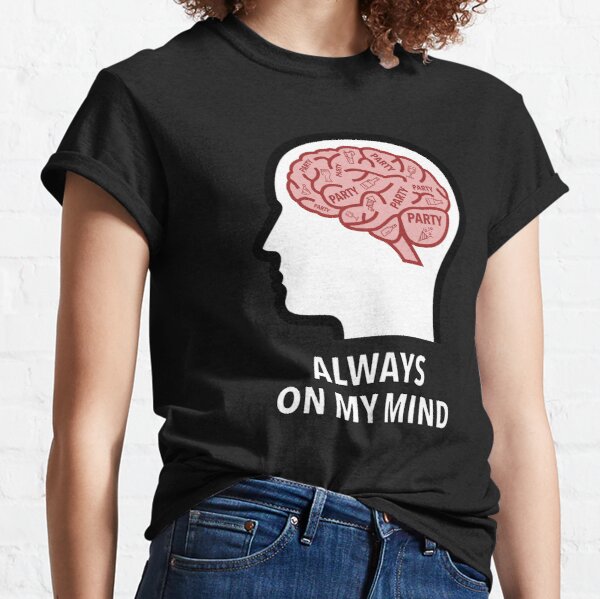 Party Is Always On My Mind Classic T-Shirt product image