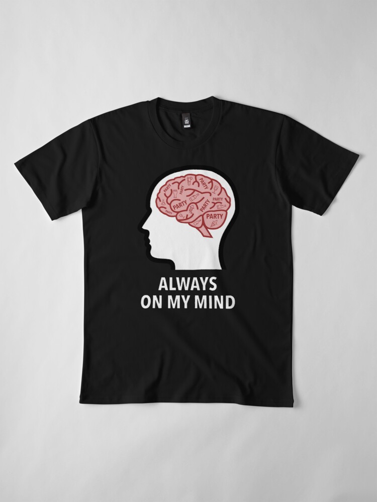 Party Is Always On My Mind Premium T-Shirt product image