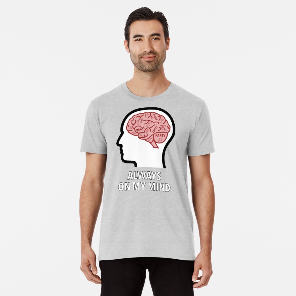 Party Is Always On My Mind Premium T-Shirt product image