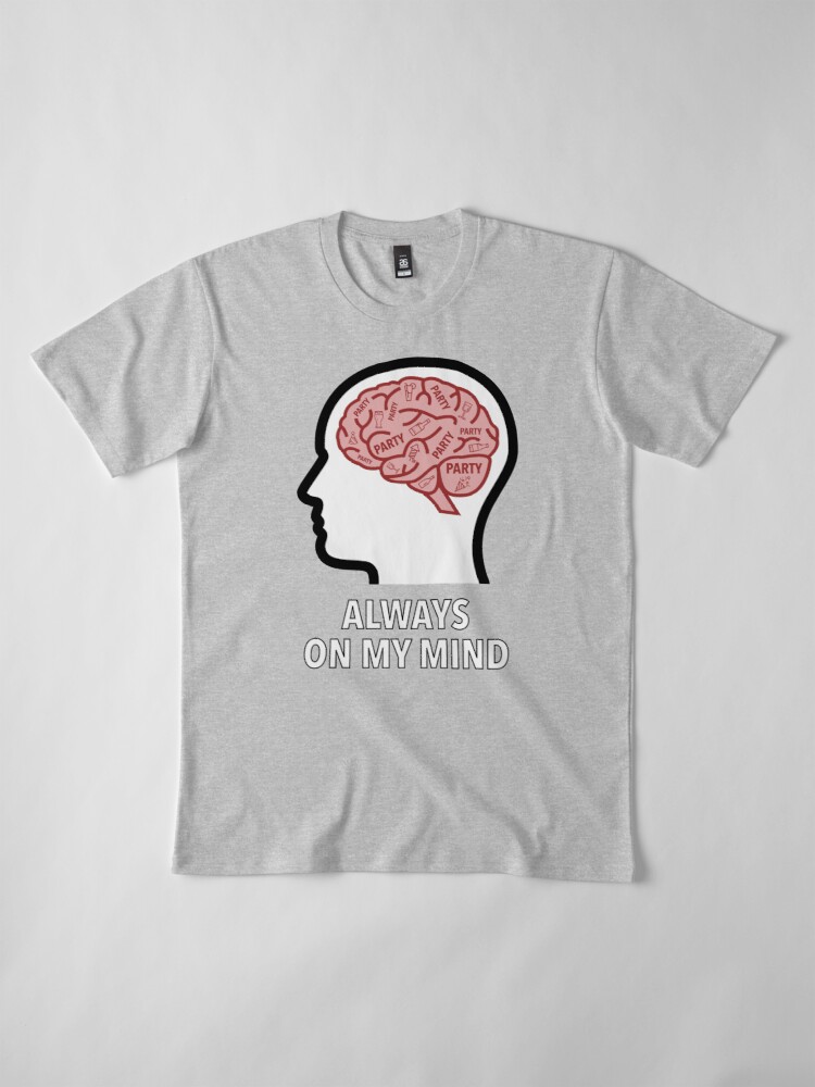 Party Is Always On My Mind Premium T-Shirt product image