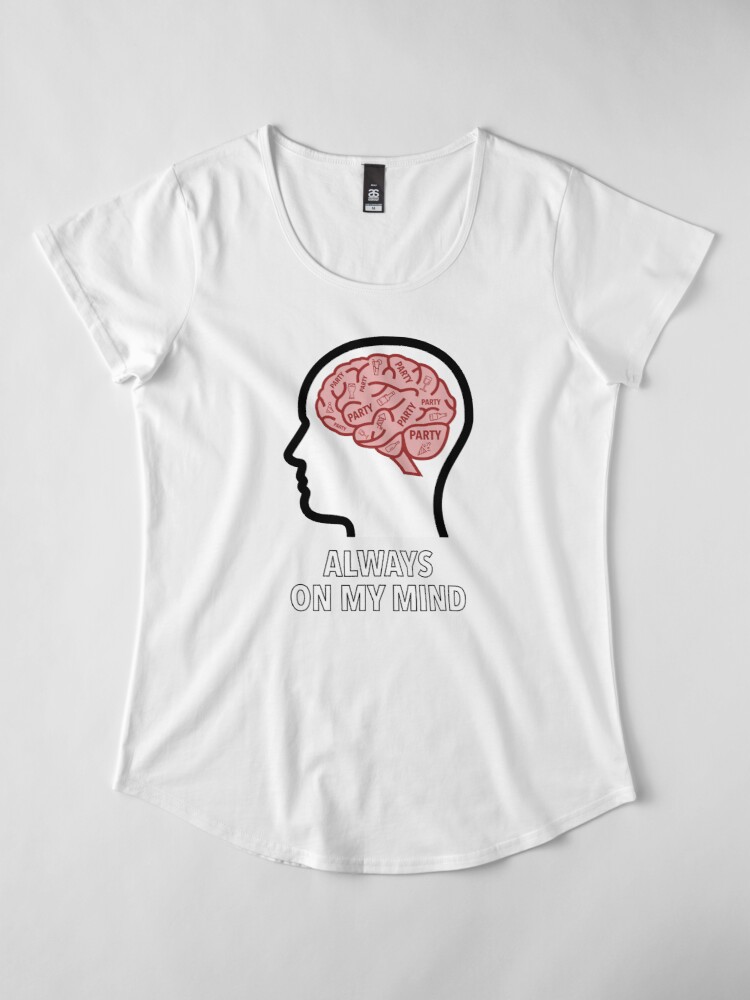Party Is Always On My Mind Premium Scoop T-Shirt product image