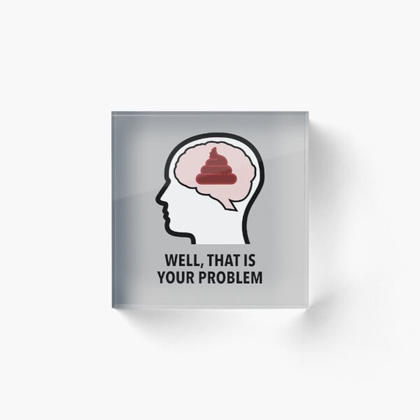 Empty Head - Well, That Is Your Problem Acrylic Block product image