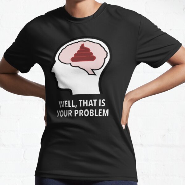 Empty Head - Well, That Is Your Problem Active T-Shirt product image