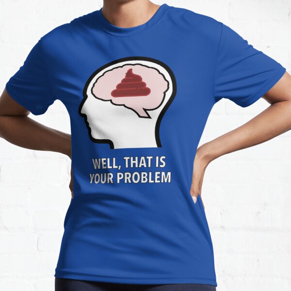 Empty Head - Well, That Is Your Problem Active T-Shirt product image