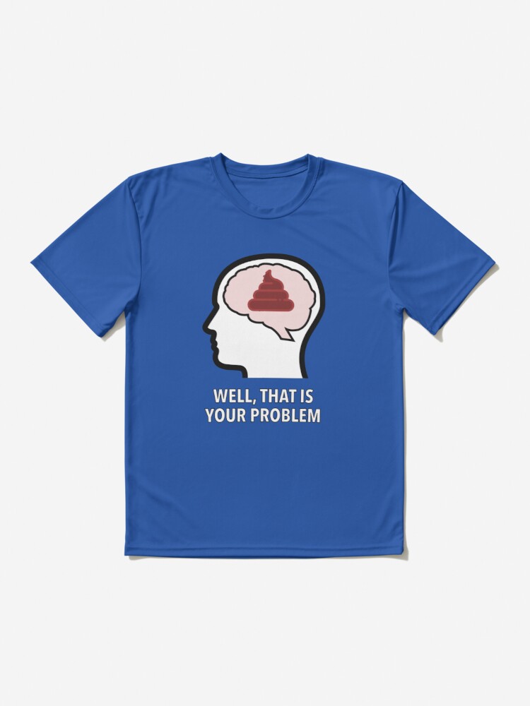 Empty Head - Well, That Is Your Problem Active T-Shirt product image