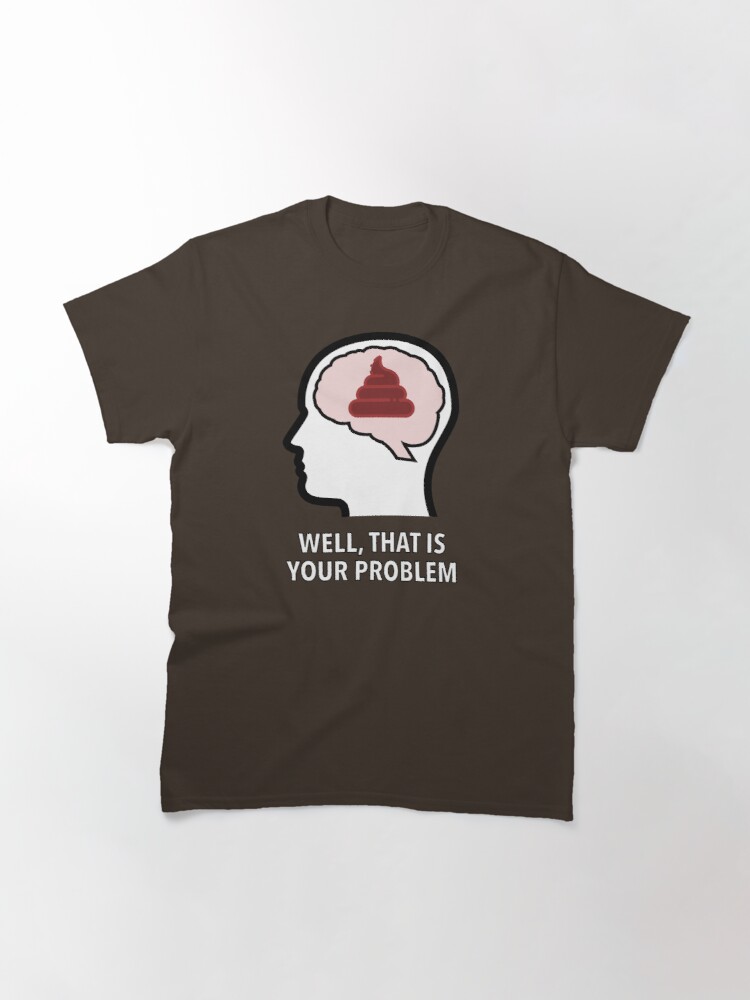 Empty Head - Well, That Is Your Problem Classic T-Shirt product image