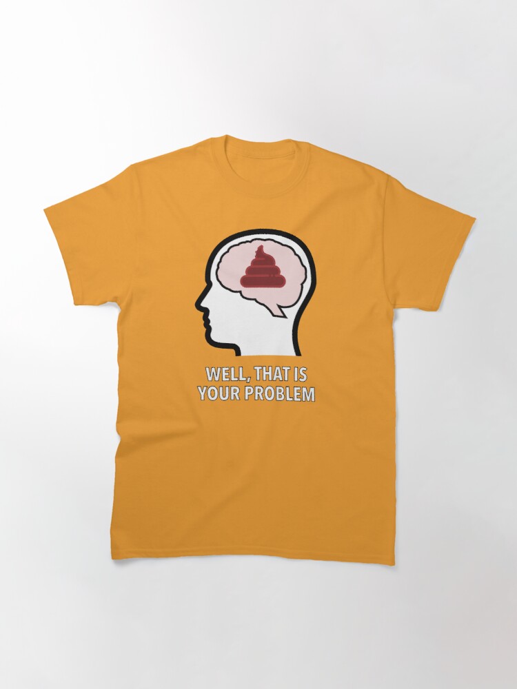 Empty Head - Well, That Is Your Problem Classic T-Shirt product image