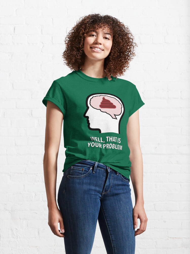 Empty Head - Well, That Is Your Problem Classic T-Shirt product image