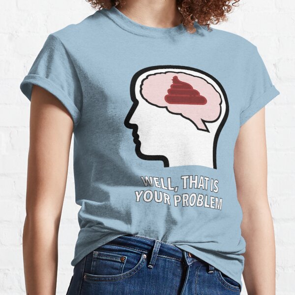 Empty Head - Well, That Is Your Problem Classic T-Shirt product image