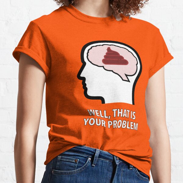 Empty Head - Well, That Is Your Problem Classic T-Shirt product image