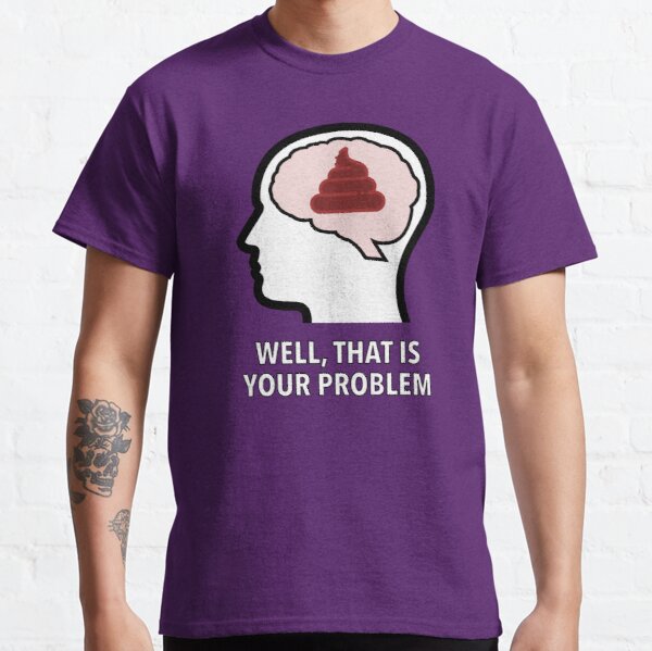 Empty Head - Well, That Is Your Problem Classic T-Shirt product image