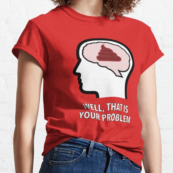 Empty Head - Well, That Is Your Problem Classic T-Shirt product image