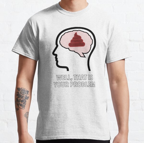 Empty Head - Well, That Is Your Problem Classic T-Shirt product image