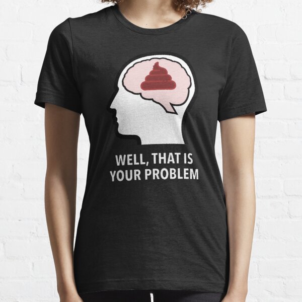 Empty Head - Well, That Is Your Problem Essential T-Shirt product image