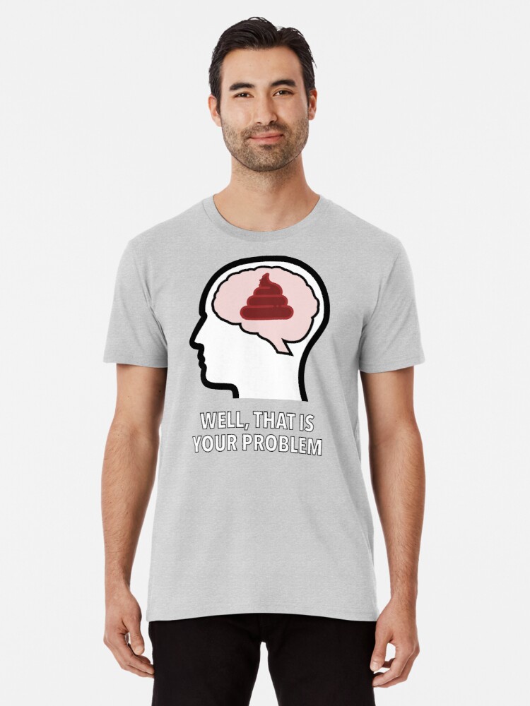 Empty Head - Well, That Is Your Problem Premium T-Shirt product image