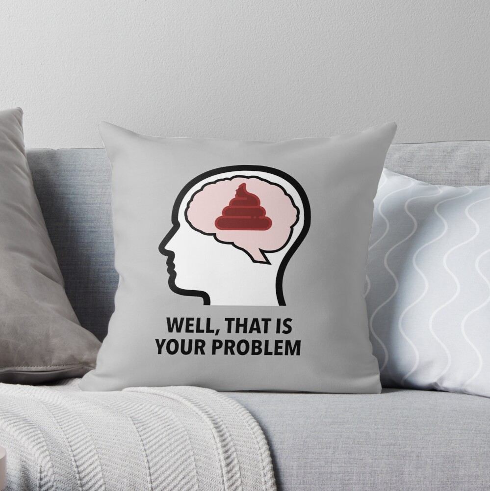 Empty Head - Well, That Is Your Problem Throw Pillow