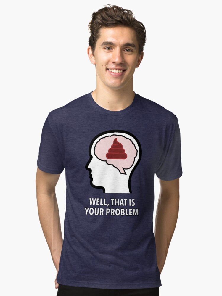 Empty Head - Well, That Is Your Problem Tri-Blend T-Shirt product image