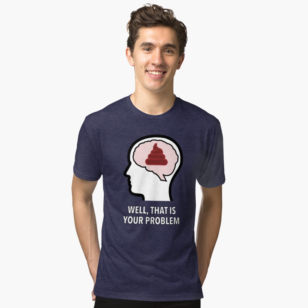 Empty Head - Well, That Is Your Problem Tri-Blend T-Shirt product image